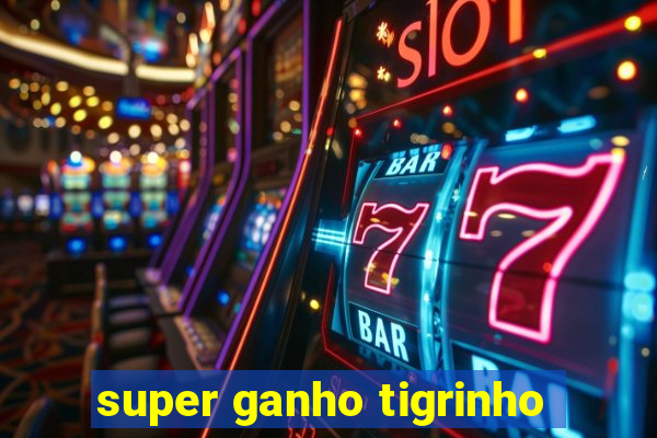 super ganho tigrinho