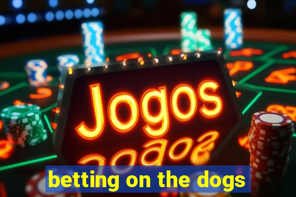 betting on the dogs