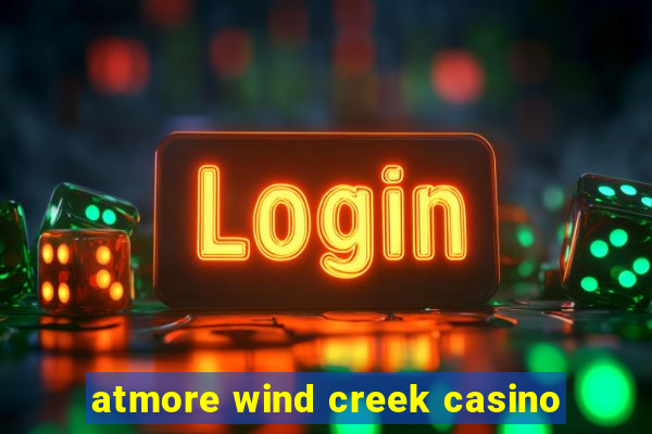 atmore wind creek casino