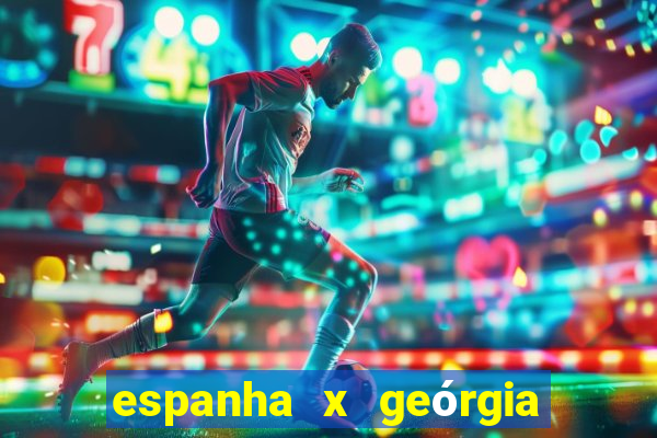 espanha x geórgia onde assistir