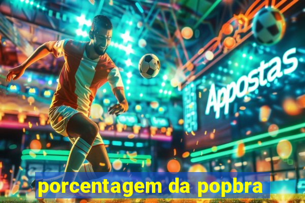 porcentagem da popbra