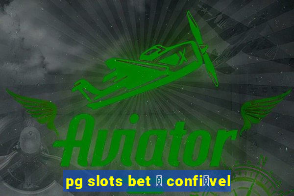 pg slots bet 茅 confi谩vel