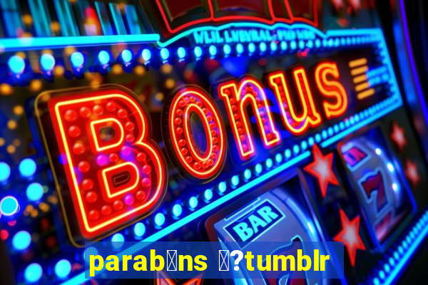 parab茅ns 鉂?tumblr