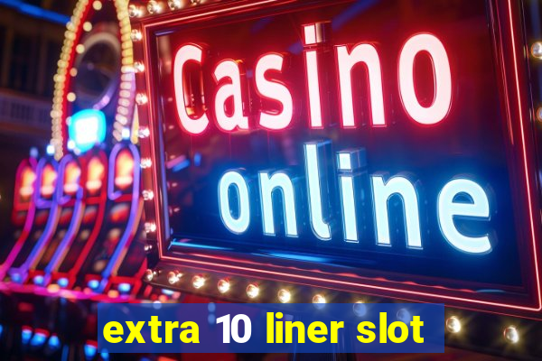 extra 10 liner slot