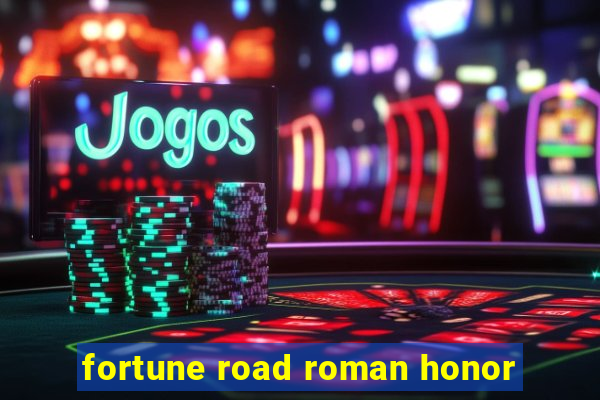 fortune road roman honor