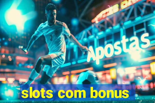 slots com bonus