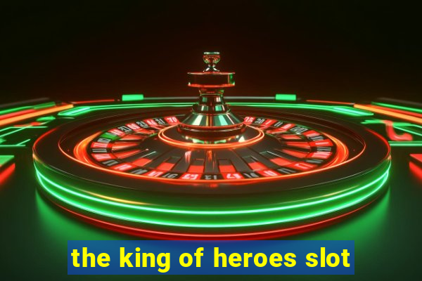 the king of heroes slot