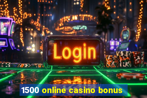 1500 online casino bonus