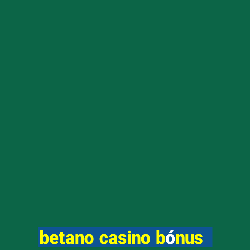 betano casino bónus