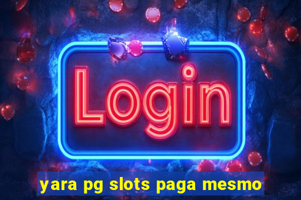 yara pg slots paga mesmo