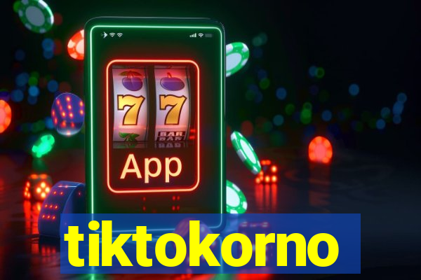 tiktokorno