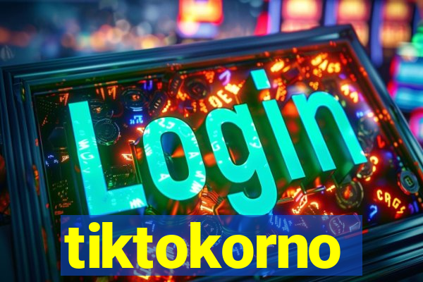 tiktokorno