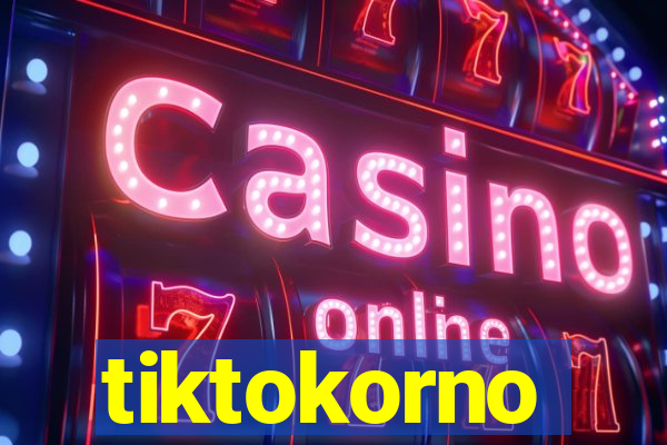 tiktokorno