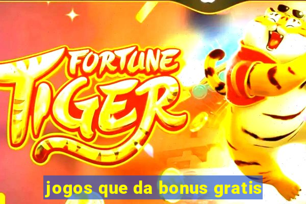 jogos que da bonus gratis