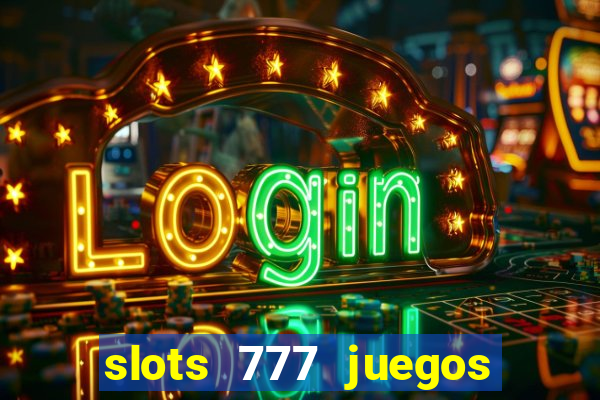 slots 777 juegos de casino