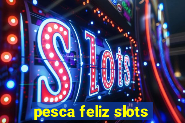 pesca feliz slots