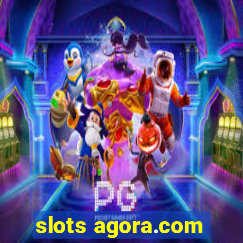 slots agora.com