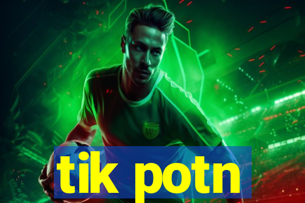 tik potn