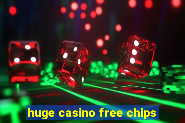 huge casino free chips