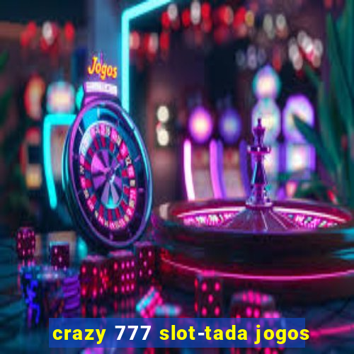 crazy 777 slot-tada jogos