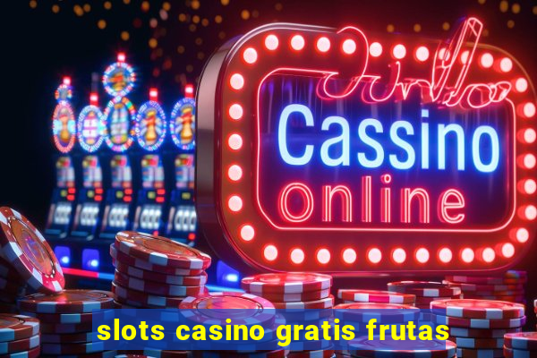 slots casino gratis frutas