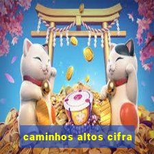 caminhos altos cifra