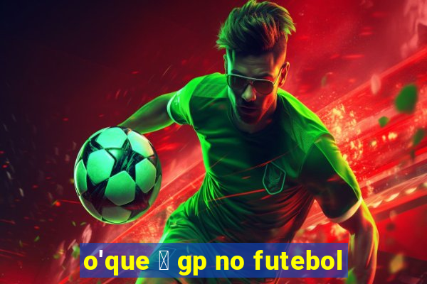 o'que 茅 gp no futebol