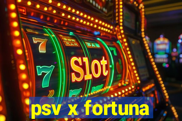 psv x fortuna