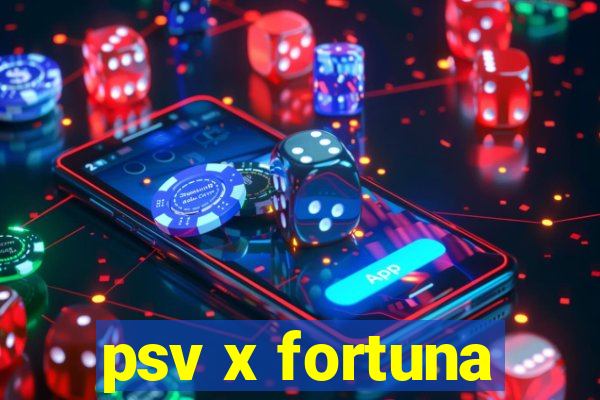 psv x fortuna