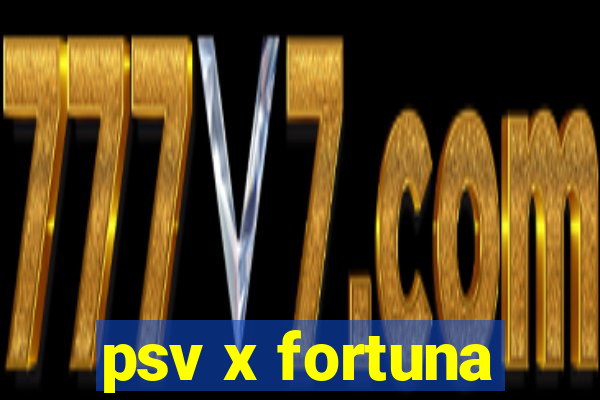 psv x fortuna