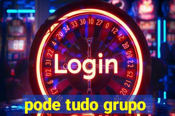 pode tudo grupo