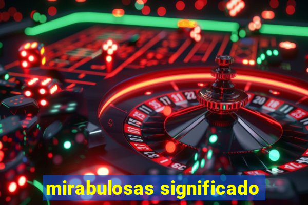 mirabulosas significado