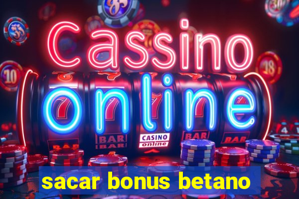 sacar bonus betano