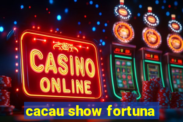 cacau show fortuna