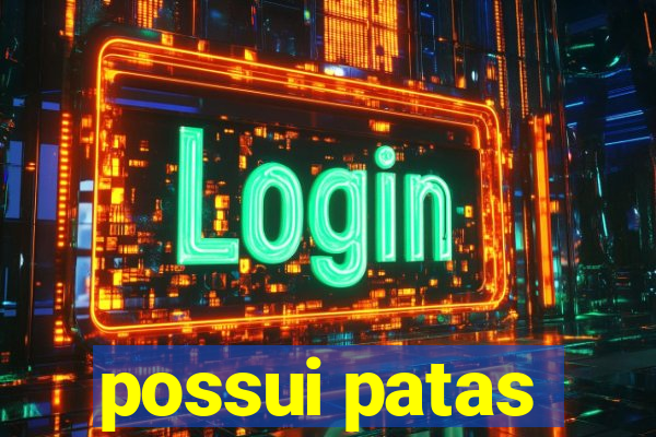 possui patas