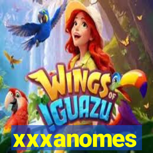 xxxanomes