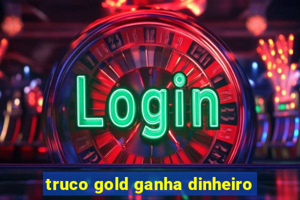 truco gold ganha dinheiro