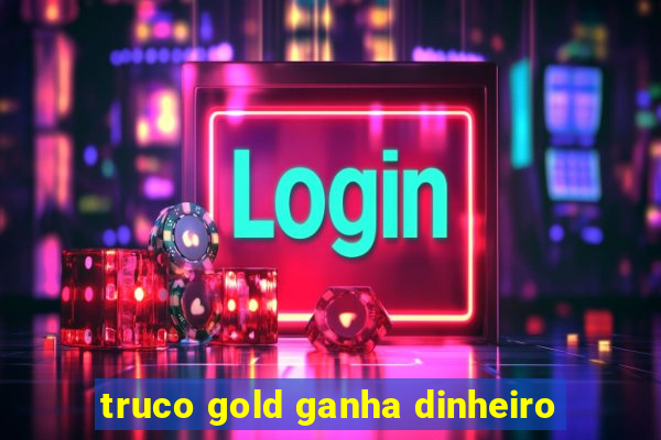 truco gold ganha dinheiro