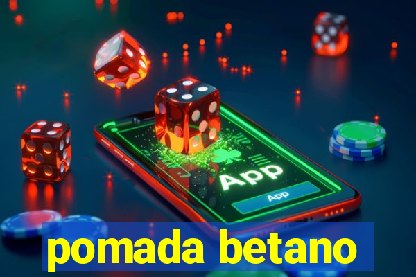 pomada betano