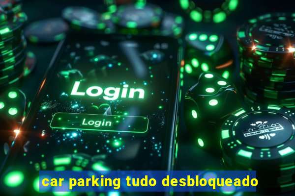 car parking tudo desbloqueado