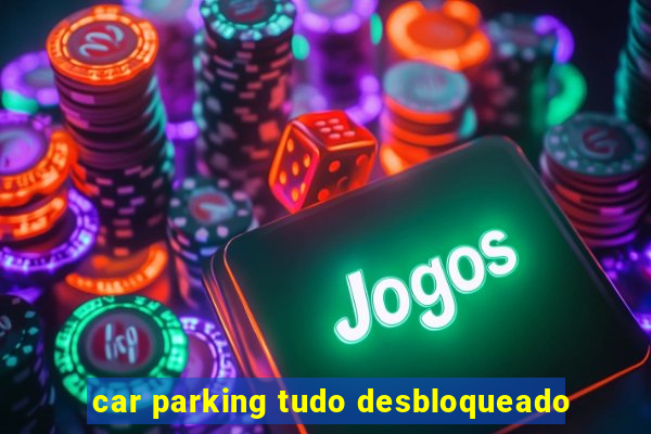 car parking tudo desbloqueado