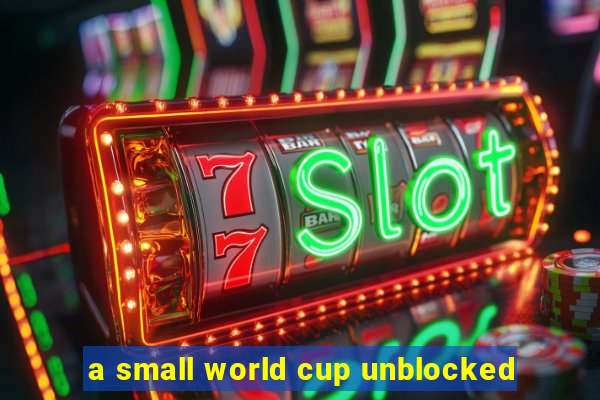 a small world cup unblocked