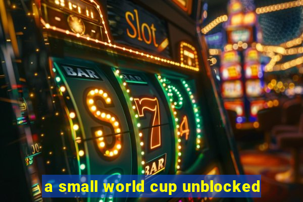 a small world cup unblocked