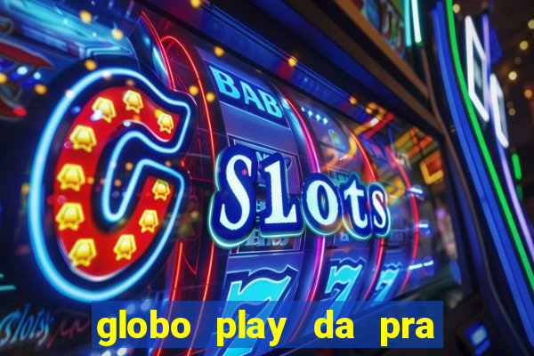 globo play da pra assistir jogo ao vivo