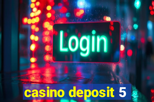 casino deposit 5