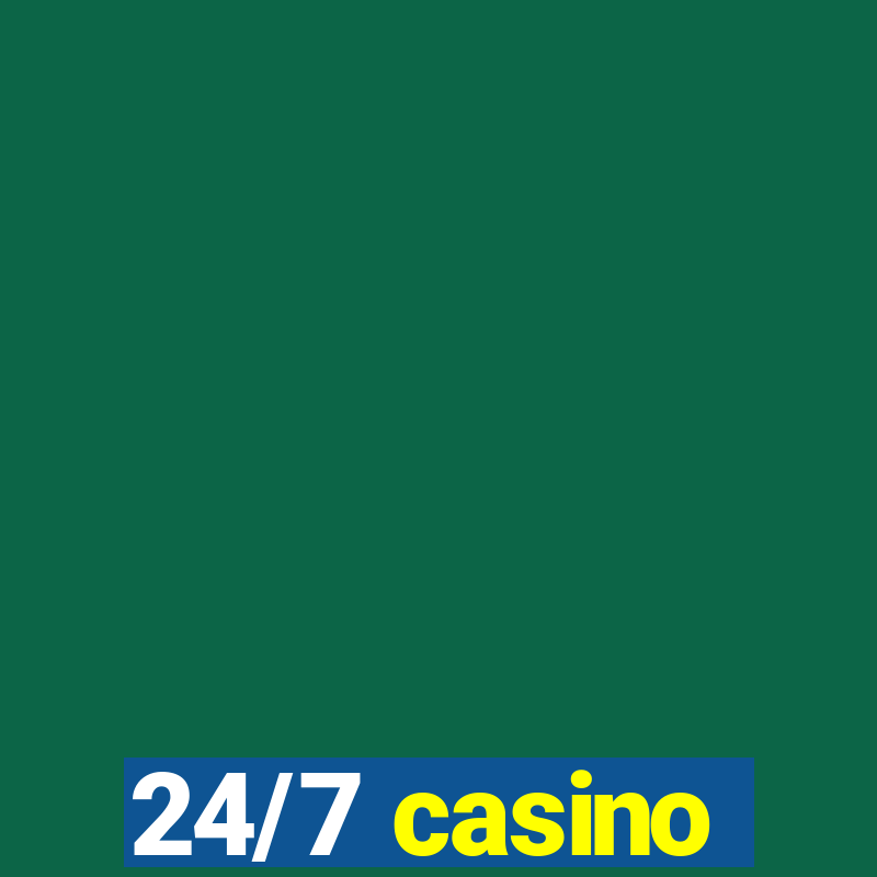 24/7 casino