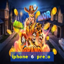 iphone 6 pre莽o casas bahia