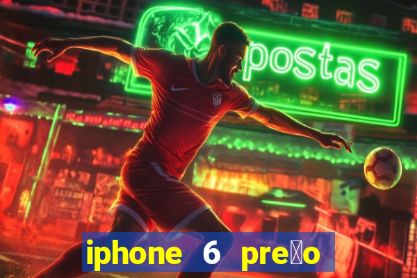 iphone 6 pre莽o casas bahia