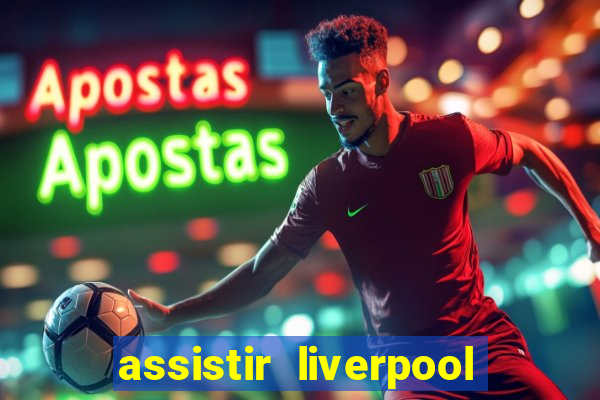 assistir liverpool ao vivo futemax