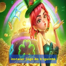 instalar jogo do triguinho